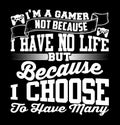 IÃ¢â¬â¢m A Gamer Not Because I Have No Life But Because I Choose To Have Many Typography T shirt Design Vintage Style